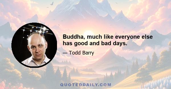 Buddha, much like everyone else has good and bad days.