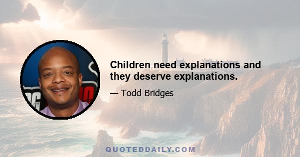 Children need explanations and they deserve explanations.