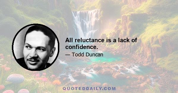 All reluctance is a lack of confidence.