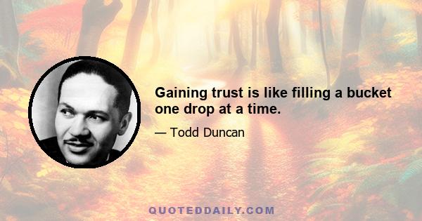 Gaining trust is like filling a bucket one drop at a time.