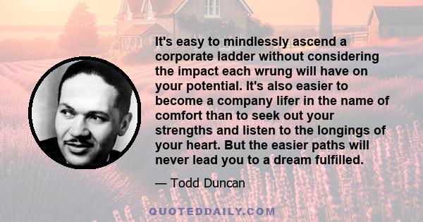 It's easy to mindlessly ascend a corporate ladder without considering the impact each wrung will have on your potential. It's also easier to become a company lifer in the name of comfort than to seek out your strengths