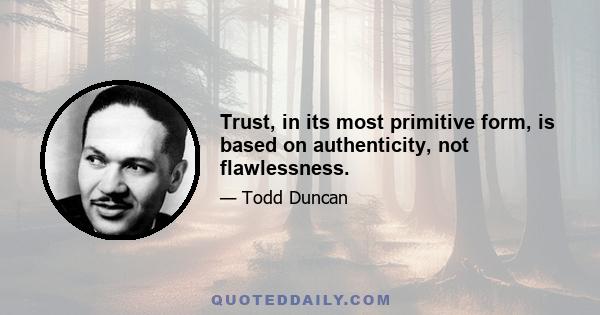 Trust, in its most primitive form, is based on authenticity, not flawlessness.