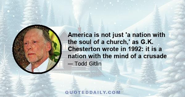 America is not just 'a nation with the soul of a church,' as G.K. Chesterton wrote in 1992: it is a nation with the mind of a crusade