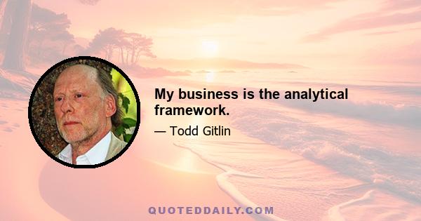 My business is the analytical framework.