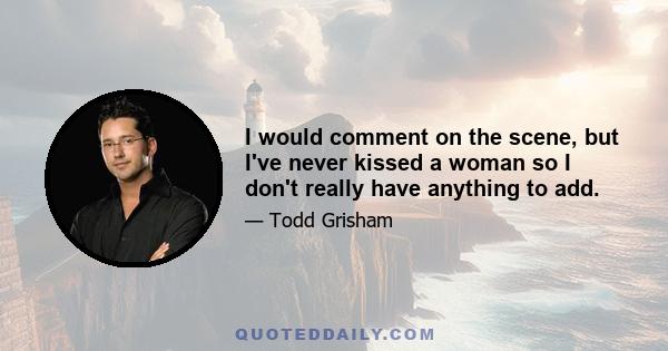 I would comment on the scene, but I've never kissed a woman so I don't really have anything to add.