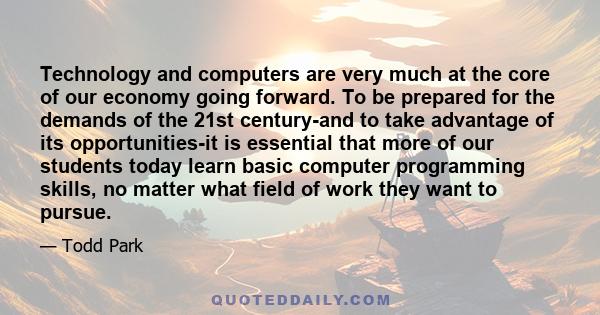 Technology and computers are very much at the core of our economy going forward. To be prepared for the demands of the 21st century-and to take advantage of its opportunities-it is essential that more of our students