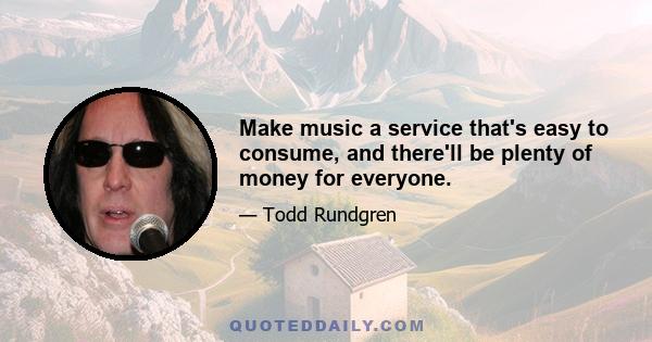 Make music a service that's easy to consume, and there'll be plenty of money for everyone.