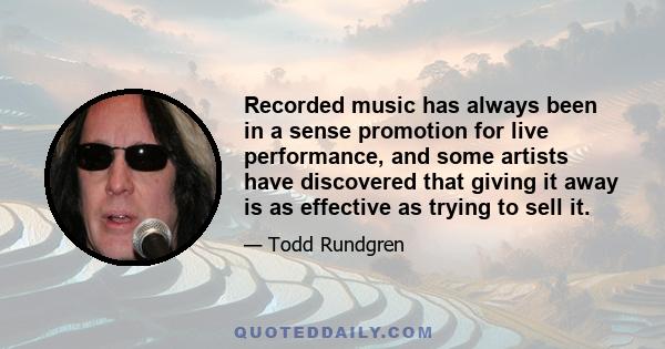 Recorded music has always been in a sense promotion for live performance, and some artists have discovered that giving it away is as effective as trying to sell it.