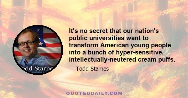 It's no secret that our nation's public universities want to transform American young people into a bunch of hyper-sensitive, intellectually-neutered cream puffs.