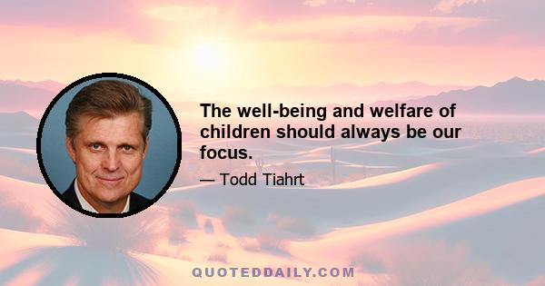 The well-being and welfare of children should always be our focus.