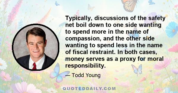 Typically, discussions of the safety net boil down to one side wanting to spend more in the name of compassion, and the other side wanting to spend less in the name of fiscal restraint. In both cases, money serves as a