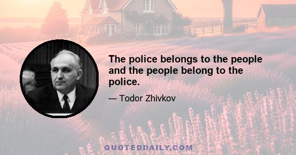 The police belongs to the people and the people belong to the police.