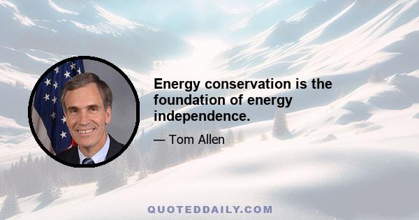 Energy conservation is the foundation of energy independence.