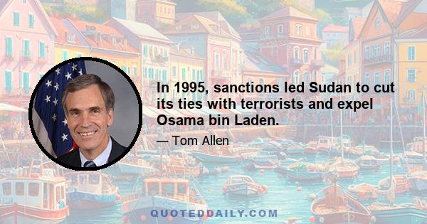 In 1995, sanctions led Sudan to cut its ties with terrorists and expel Osama bin Laden.