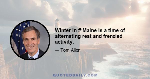 Winter in #‎ Maine is a time of alternating rest and frenzied activity.