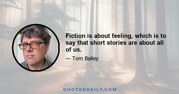 Fiction is about feeling, which is to say that short stories are about all of us.