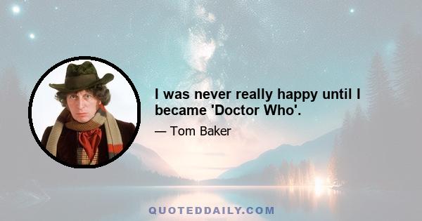 I was never really happy until I became 'Doctor Who'.