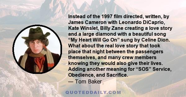 Instead of the 1997 film directed, written, by James Cameron with Leonardo DiCaprio, Kate Winslet, Billy Zane creating a love story and a large diamond with a beautiful song “My Heart Will Go On” sung by Celine Dion.