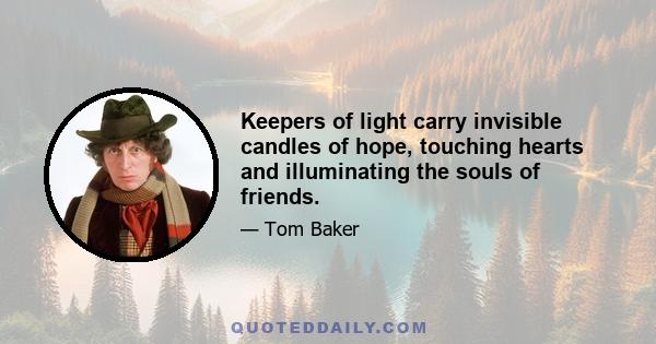 Keepers of light carry invisible candles of hope, touching hearts and illuminating the souls of friends.