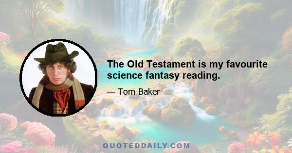 The Old Testament is my favourite science fantasy reading.