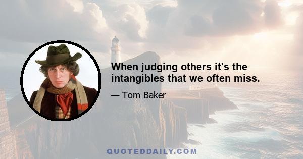 When judging others it's the intangibles that we often miss.