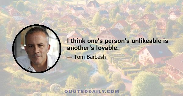 I think one's person's unlikeable is another's lovable.