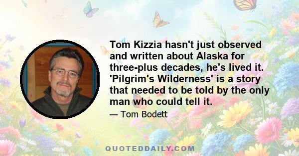 Tom Kizzia hasn't just observed and written about Alaska for three-plus decades, he's lived it. 'Pilgrim's Wilderness' is a story that needed to be told by the only man who could tell it.