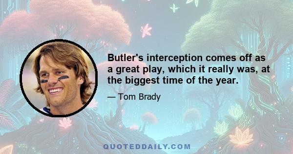 Butler's interception comes off as a great play, which it really was, at the biggest time of the year.