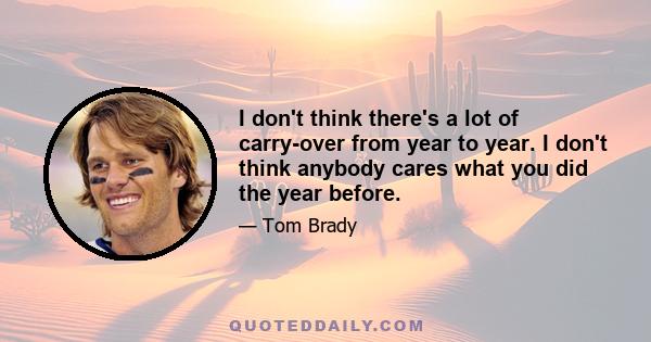 I don't think there's a lot of carry-over from year to year. I don't think anybody cares what you did the year before.