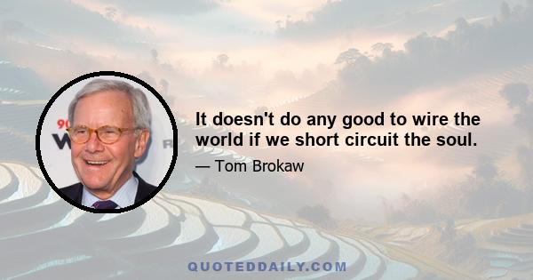 It doesn't do any good to wire the world if we short circuit the soul.