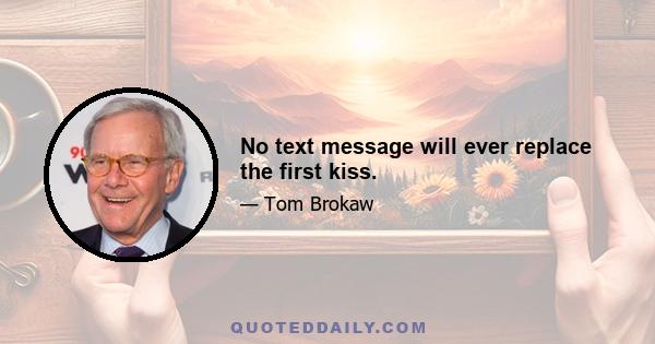 No text message will ever replace the first kiss.