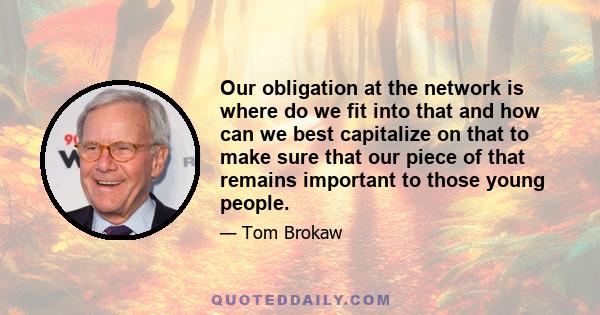 Our obligation at the network is where do we fit into that and how can we best capitalize on that to make sure that our piece of that remains important to those young people.