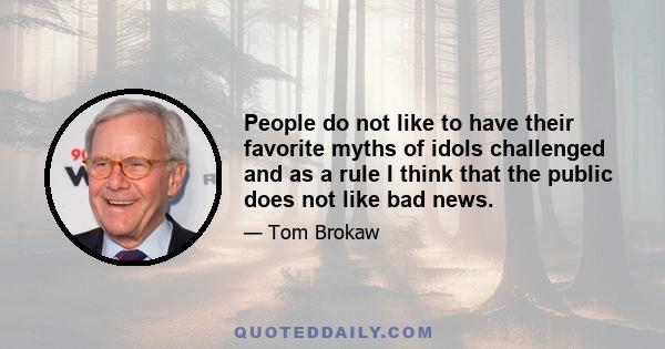 People do not like to have their favorite myths of idols challenged and as a rule I think that the public does not like bad news.