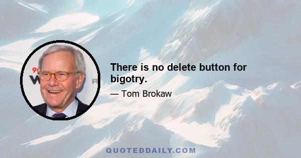 There is no delete button for bigotry.