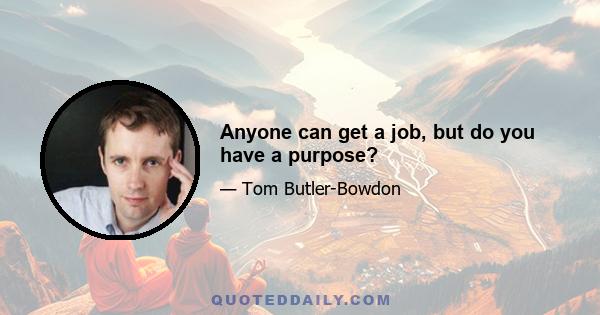 Anyone can get a job, but do you have a purpose?