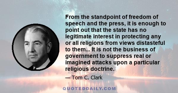 From the standpoint of freedom of speech and the press, it is enough to point out that the state has no legitimate interest in protecting any or all religions from views distasteful to them... It is not the business of