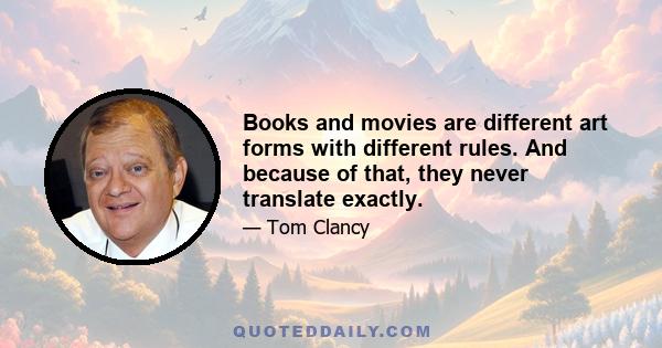 Books and movies are different art forms with different rules. And because of that, they never translate exactly.