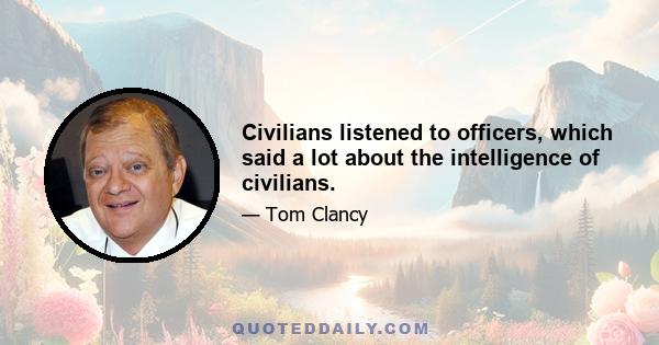 Civilians listened to officers, which said a lot about the intelligence of civilians.