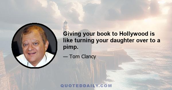 Giving your book to Hollywood is like turning your daughter over to a pimp.