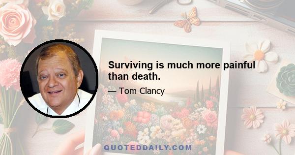 Surviving is much more painful than death.