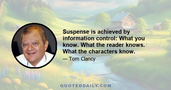 Suspense is achieved by information control: What you know. What the reader knows. What the characters know.