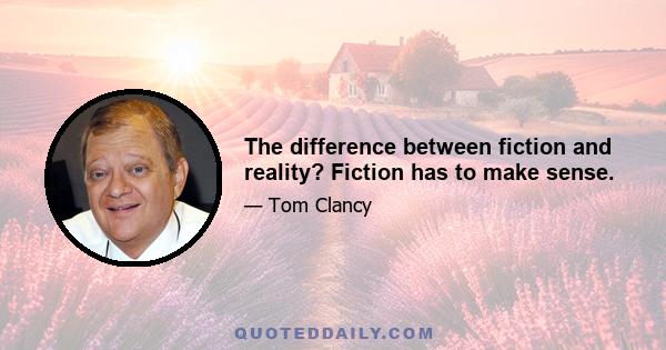 The difference between fiction and reality? Fiction has to make sense.