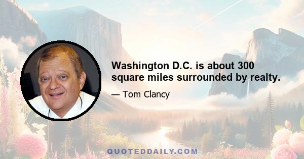 Washington D.C. is about 300 square miles surrounded by realty.