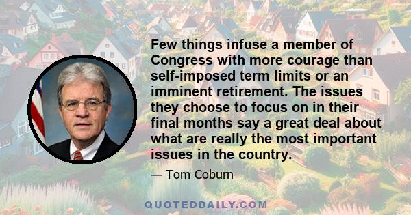 Few things infuse a member of Congress with more courage than self-imposed term limits or an imminent retirement. The issues they choose to focus on in their final months say a great deal about what are really the most