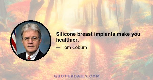 Silicone breast implants make you healthier.