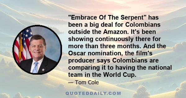 Embrace Of The Serpent has been a big deal for Colombians outside the Amazon. It's been showing continuously there for more than three months. And the Oscar nomination, the film's producer says Colombians are comparing