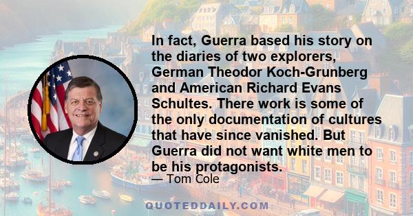 In fact, Guerra based his story on the diaries of two explorers, German Theodor Koch-Grunberg and American Richard Evans Schultes. There work is some of the only documentation of cultures that have since vanished. But