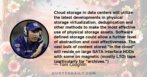 Cloud storage in data centers will utilize the latest developments in physical storage virtualization, deduplication and other methods to make the most effective use of physical storage assets. Software defined storage