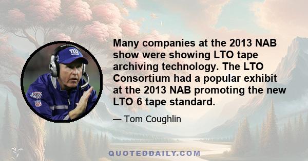 Many companies at the 2013 NAB show were showing LTO tape archiving technology. The LTO Consortium had a popular exhibit at the 2013 NAB promoting the new LTO 6 tape standard.