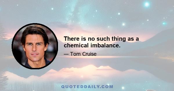 There is no such thing as a chemical imbalance.